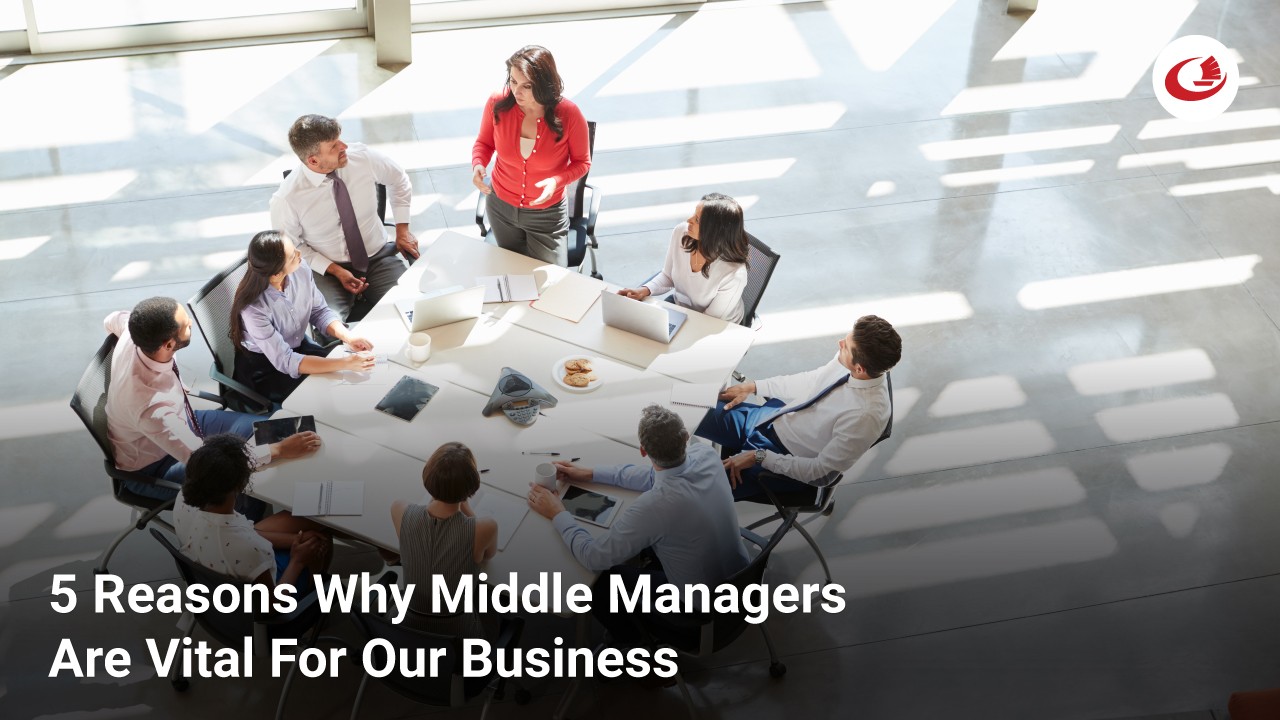 Understanding The Value Of Middle Managers In Today's Business Environment Understanding The Value Of Middle Managers In Today's Business Environment